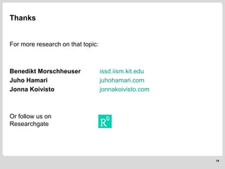 Thanks
For more research on that topic:
Benedikt Morschheuser issd.iism.kit.edu
Juho Hamari juhohamari.com
Jonna Koivisto jonnakoivisto.com
Or follow us on
Researchgate
19
 