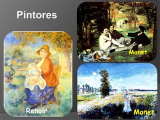 Manet
Renoir Monet
Pintores
 