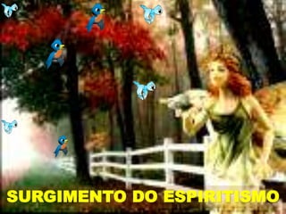 SURGIMENTO DO ESPIRITISMO
 