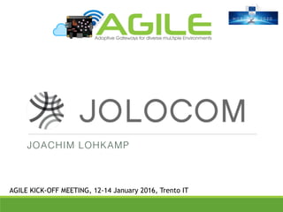 JOACHIM LOHKAMP
AGILE KICK-OFF MEETING, 12-14 January 2016, Trento IT
 