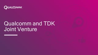 Qualcomm and TDK
Joint Venture
 