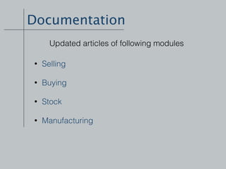 Documentation
• Selling 
• Buying 
• Stock 
• Manufacturing
Updated articles of following modules
 