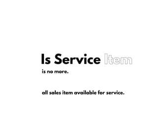 Is Service Item
is no more.
all sales item available for service.
 