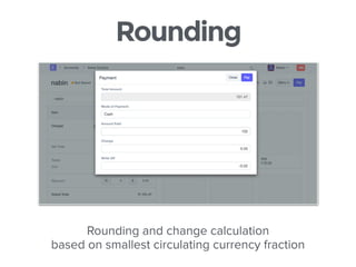 Rounding
Rounding and change calculation
based on smallest circulating currency fraction
 