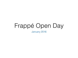 Frappé Open Day
January 2016
 