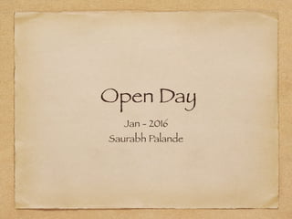 Open Day
Jan - 2016
Saurabh Palande
 