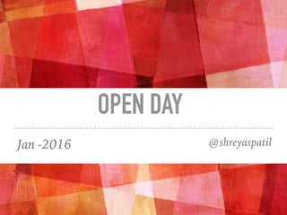 OPEN DAY
Jan -2016 @shreyaspatil
 