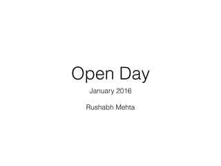 Open Day
January 2016
Rushabh Mehta
 