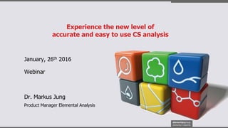 Experience the new level of
accurate and easy to use CS analysis
January, 26th 2016
Dr. Markus Jung
Product Manager Elemental Analysis
Webinar
 