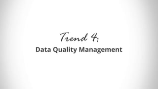 Trend 4:
Data Quality Management
 
