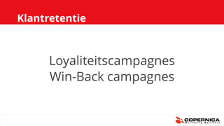 Klantretentie
Loyaliteitscampagnes
Win-Back campagnes
 