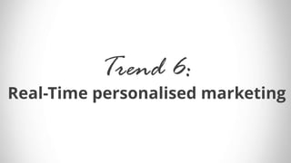 Trend 6:
Real-Time personalised marketing
 