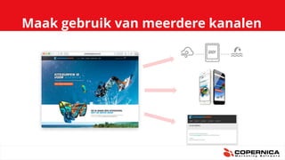 Maak gebruik van meerdere kanalen
 