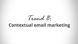 Trend 8:
Contextual email marketing
 