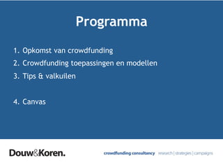 Programma
1.  Opkomst van crowdfunding
2.  Crowdfunding toepassingen en modellen
3.  Tips & valkuilen
4.  Canvas
 