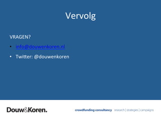 VRAGEN?	
  
•  info@douwenkoren.nl	
  
•  TwiQer:	
  @douwenkoren	
  
Vervolg	
  
 