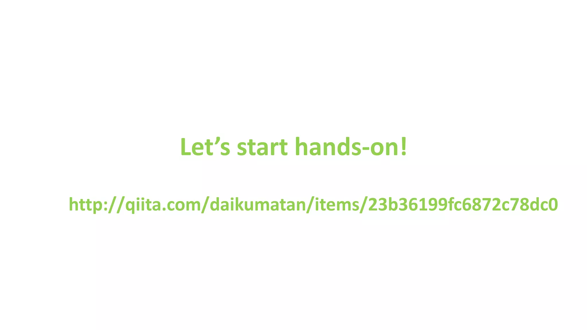 Let’s start hands-on!
http://qiita.com/daikumatan/items/23b36199fc6872c78dc0
 