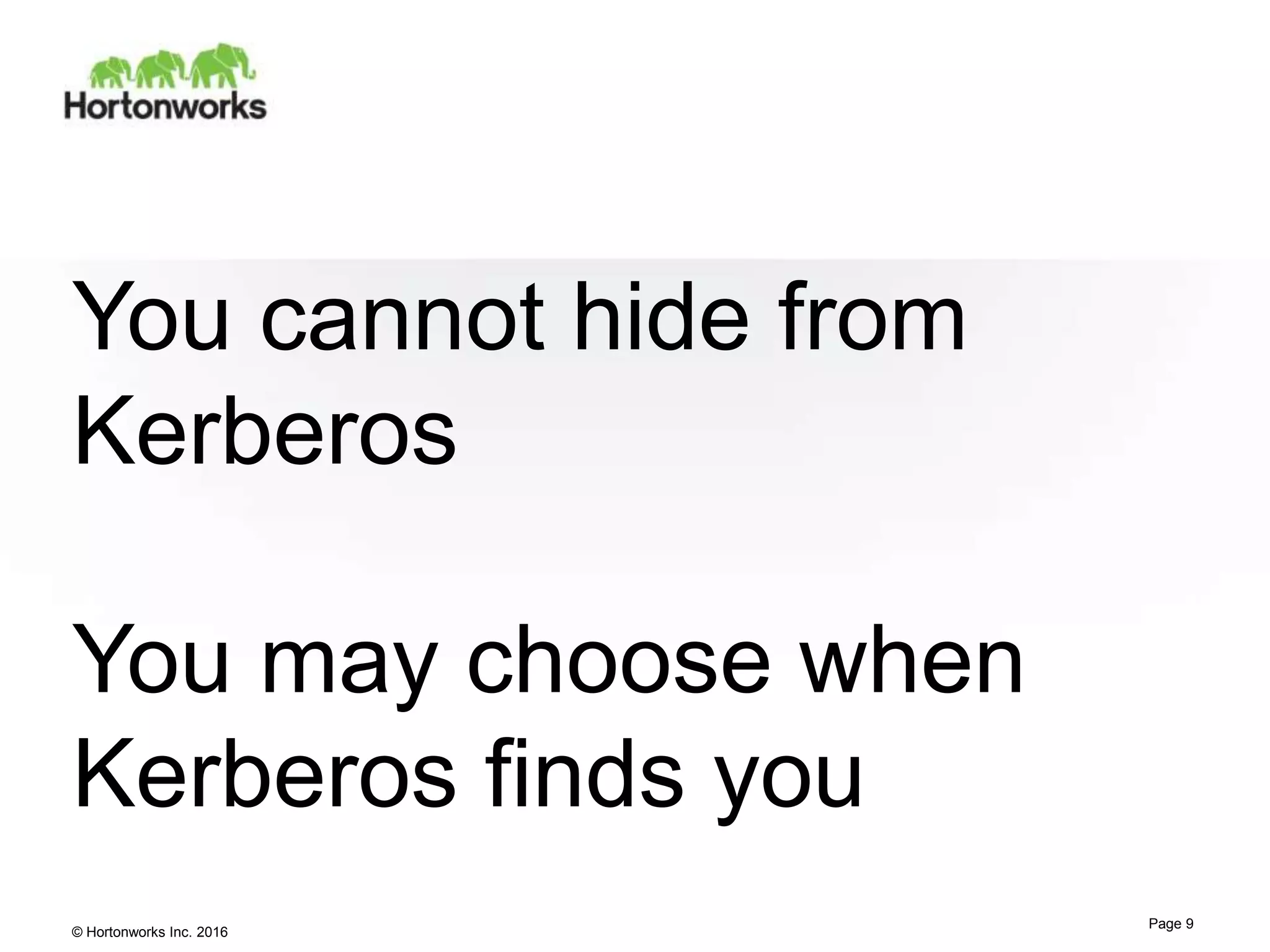 © Hortonworks Inc. 2016
You cannot hide from
Kerberos
You may choose when
Kerberos finds you
Page 9
 