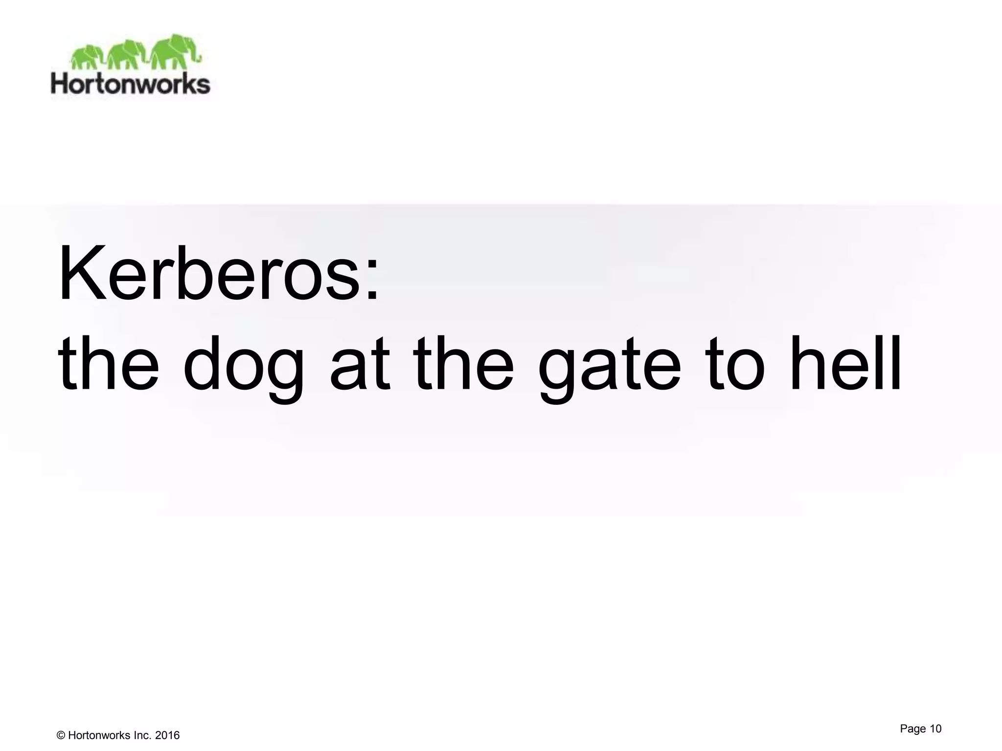 © Hortonworks Inc. 2016
Kerberos:
the dog at the gate to hell
Page 10
 