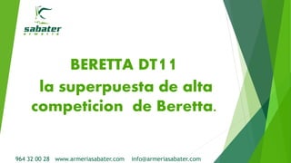 964 32 00 28 www.armeriasabater.com info@armeriasabater.com
BERETTA DT11
la superpuesta de alta
competicion de Beretta.
 