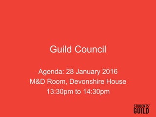 Guild Council
Agenda: 28 January 2016
M&D Room, Devonshire House
13:30pm to 14:30pm
 