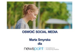 OSWOIĆ SOCIAL MEDIA
Marta Smyrska
dla
dla
 