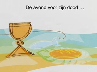 De avond voor zijn dood …
 