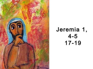 Jeremia 1,
4-5
17-19
 