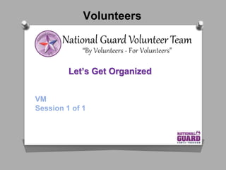 Volunteers
Let’s Get Organized
VM
Session 1 of 1
 