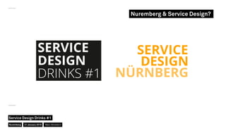 Nuremberg & Service Design?
Nuremberg
Service Design Drinks #1
21 January 2016 Marc Stickdorn
 