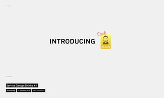 INTRODUCING
KLAUS
Cool!
Nuremberg
Service Design Drinks #1
21 January 2016 Marc Stickdorn
 
