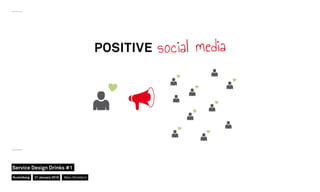 POSITIVE social media
Nuremberg
Service Design Drinks #1
21 January 2016 Marc Stickdorn
 