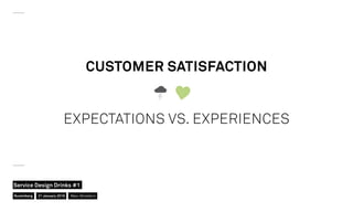 CUSTOMER SATISFACTION
EXPECTATIONS VS. EXPERIENCES
Nuremberg
Service Design Drinks #1
21 January 2016 Marc Stickdorn
 
