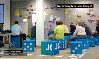 Nuremberg & Service Design?
Nuremberg
Service Design Drinks #1
21 January 2016 Marc Stickdorn
 