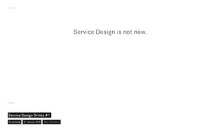 Service Design is not new.
Nuremberg
Service Design Drinks #1
21 January 2016 Marc Stickdorn
 