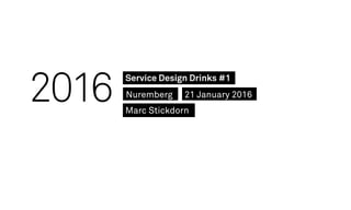 2016 Service Design Drinks #1
21 January 2016Nuremberg
Marc Stickdorn
 
