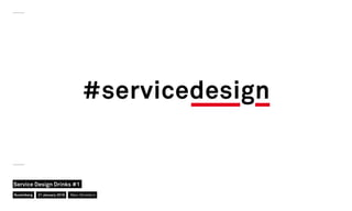 #servicedesign
Nuremberg
Service Design Drinks #1
21 January 2016 Marc Stickdorn
 