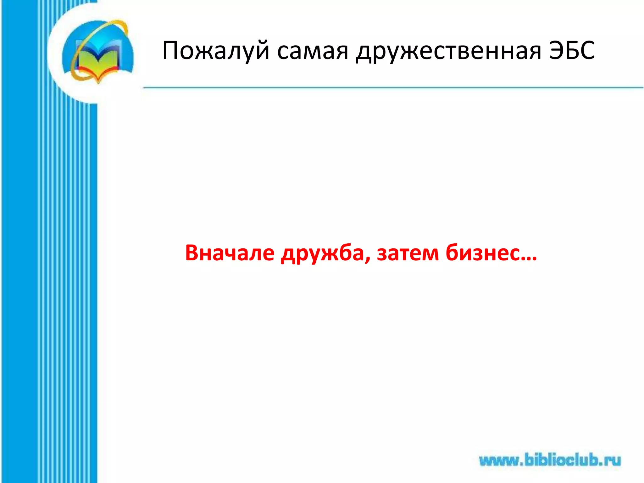 Пожалуй самая дружественная ЭБС
Вначале дружба, затем бизнес…
 