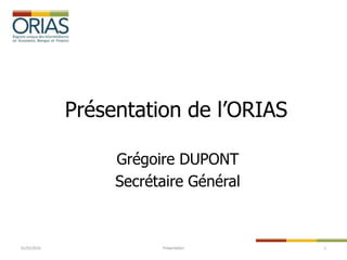 01/02/2016 Présentation 1
Présentation de l’ORIAS
Grégoire DUPONT
Secrétaire Général
 