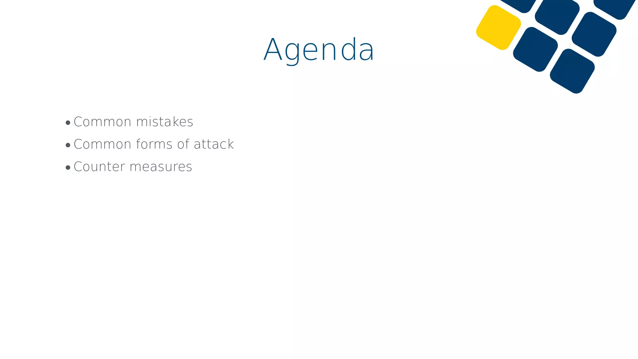 Agenda
•Common mistakes
•Common forms of attack
•Counter measures
 
