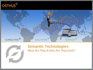 Semantic Technologies:
What Are They & How Are They Used?
 