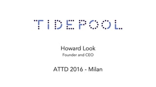 Howard Look
Founder and CEO
ATTD 2016 - Milan
 