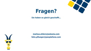 Fragen?
Sie haben es gleich geschaﬀt…
markus.ehlers@askozia.com
felix.pflueger@peoplefone.com
 