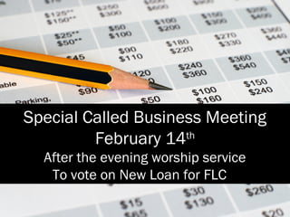 Special Called Business Meeting
February 14th
After the evening worship service
To vote on New Loan for FLC
 