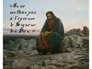 «Tu ne
mettras pas
à l’ épreuve
le Seigneur
to n Dieu. »
 