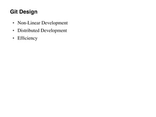 Git Design
• Non-Linear Development
• Distributed Development
• Efﬁciency
 