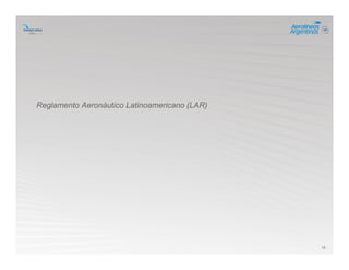 15
Reglamento Aeronáutico Latinoamericano (LAR)
 