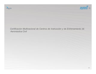 34
Certificación Multinacional de Centros de Instrucción y de Entrenamiento de
Aeronáutica Civil
 