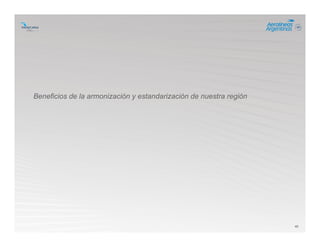 40
Beneficios de la armonización y estandarización de nuestra región
 