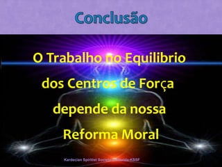 O Trabalho no Equilibrio
dos Centros de Força
depende da nossa
Reforma Moral
Kardecian Spiritist Society of Florida-KSSF
 